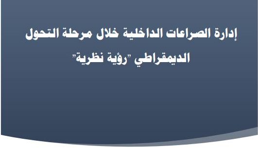 إدارة الصراعات الداخلية خلال مرحلة التحول الديمقراطي: رؤية نظرية