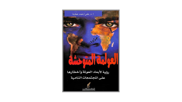 كتاب العولمة المتوحشة – رؤية الأبعاد العولمة وأخطارها على المجتمعات النامية